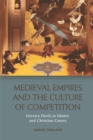 Image for Medieval Empires and the Culture of Competition: Literary Duels at Islamic and Christian Courts