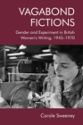 Image for Vagabond fictions  : gender and experiment in British women&#39;s writing, 1945-1970