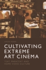Image for Cultivating extreme art cinema  : text, paratext and home video culture