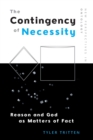 Image for The contingency of necessity  : reason and God as matters of fact