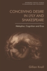 Image for Conceiving desire in Lyly and Shakespeare  : metaphor, cognition and eros
