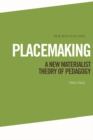 Image for Placemaking: A New Materialist Theory of Pedagogy