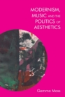 Image for Modernism, music and the politics of aesthetics