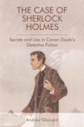 Image for The case of Sherlock Holmes  : secrets and lies in Conan Doyle&#39;s detective fiction