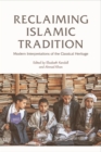Image for Reclaiming Islamic tradition  : modern interpretations of the classical heritage