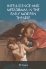 Image for Intelligence and Metadrama in the Early Modern Theatre