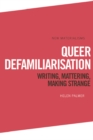 Image for Queer defamiliarisation  : writing, mattering, making strange