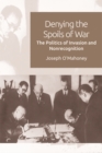 Image for Denying the spoils of war: the politics of invasion and nonrecognition