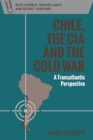 Image for Chile, the CIA and the Cold War  : a transatlantic perspective