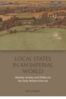 Image for Local States in an Imperial World : Identity, Society and Politics in India&#39;s Deccan, 1486-1687