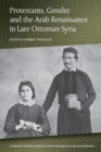 Image for Protestants, Gender and the Arab Renaissance in Late Ottoman Syria