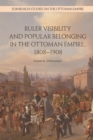 Image for Ruler visibility and popular belonging in the Ottoman Empire, 1808-1908