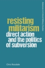 Image for Resisting militarism  : direct action and the politics of subversion