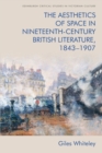 Image for The aesthetics of space in nineteenth-century British literature, 1843-1907