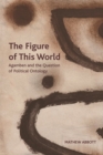 Image for The figure of this world  : Agamben and the question of political ontology