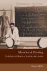 Image for Miracles of healing  : psychotherapy and religion in twentieth-century Scotland