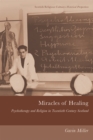 Image for Miracles of healing: psychotherapy and religion in twentieth-century Scotland
