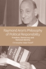 Image for Raymond Aron&#39;s philosophy of political responsibility  : freedom, democracy and national identity