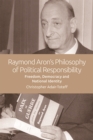 Image for Raymond Aron&#39;s philosophy of political responsibility: freedom, democracy and national identity