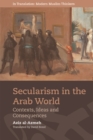 Image for Secularism in the Arab world  : contexts, ideas and consequences