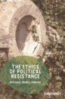 Image for The ethics of political resistance  : Althusser, Badiou, Deleuze