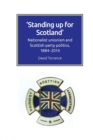Image for Standing up for Scotland  : nationalist unionism and Scottish party politics, 1884-2014