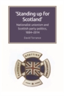 Image for &#39;Standing up for Scotland&#39;: nationalist unionism and Scottish party politics, 1884-2014