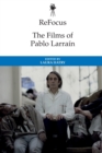 Image for Refocus: the Films of Pablo Larrain