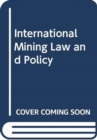 Image for INTERNATIONAL MINING LAW AND POLICY