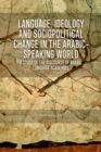 Image for Language, ideology and sociopolitical change in the Arabic-speaking world  : a study of the discourse of Arabic language academies