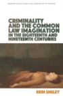 Image for Criminality and the English Common Law Imagination in the 18th and 19th Centuries