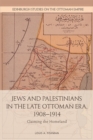 Image for Jews and Palestinians in the late Ottoman era, 1908-1914  : claiming the homeland