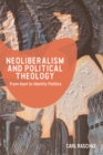 Image for Neoliberalism and political theology  : from Kant to identity politics