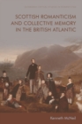 Image for Scottish romanticism and collective memory in the British Atlantic