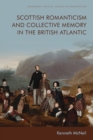 Image for Scottish Romanticism and collective memory in the British Atlantic