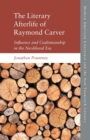 Image for The literary afterlife of Raymond Carver  : influence and craftmanship in the neoliberal era
