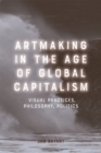 Image for Artmaking in the age of global capitalism  : visual practices, philosophy, politics