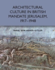 Image for Architectural culture in British-Mandate Jerusalem, 1917-1948