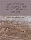 Image for Architectural culture in British-Mandate Jerusalem, 1917-1948
