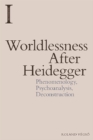 Image for Worldlessness after Heidegger: phenomenology, psychoanalysis, deconstruction