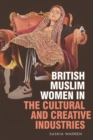 Image for British Muslim Women in the Cultural and Creative Industries