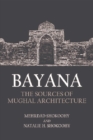 Image for Bayana  : the sources of Mughal architecture