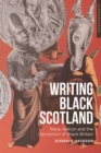 Image for Writing Black Scotland: Race, Nation and the Devolution of Black Britain
