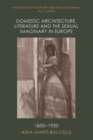 Image for Domestic architecture, literature and the sexual imaginary in Europe, 1850-1930