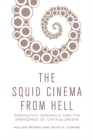 Image for The squid cinema from hell  : kinoteuthis infernalis and the emergence of chthulumedia