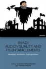 Image for Jihadi audiovisuality and its entanglements  : meanings, aesthetics, appropriations