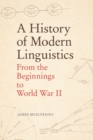 Image for A History of Modern Linguistics: From the Beginnings to World War II