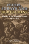 Image for Feuds, Forays and Rebellions: History of the Highland Clans 1475-1625