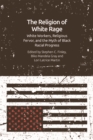 Image for The religion of white rage  : religious fervor, white workers and the myth of black racial progress