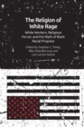 Image for The religion of white rage  : religious fervor, white workers and the myth of black racial progress